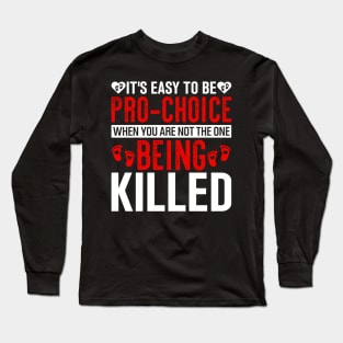 it's easy to be pro choice when you are not the one being killed Long Sleeve T-Shirt